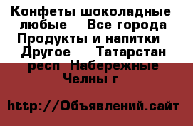 Конфеты шоколадные, любые. - Все города Продукты и напитки » Другое   . Татарстан респ.,Набережные Челны г.